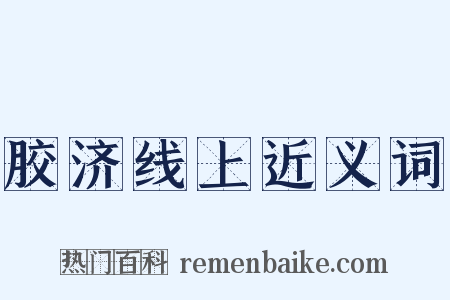 胶济线上近义词是什么意思的图片